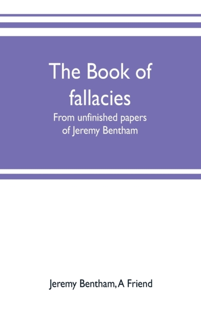 The book of fallacies : from unfinished papers of Jeremy Bentham, Paperback / softback Book