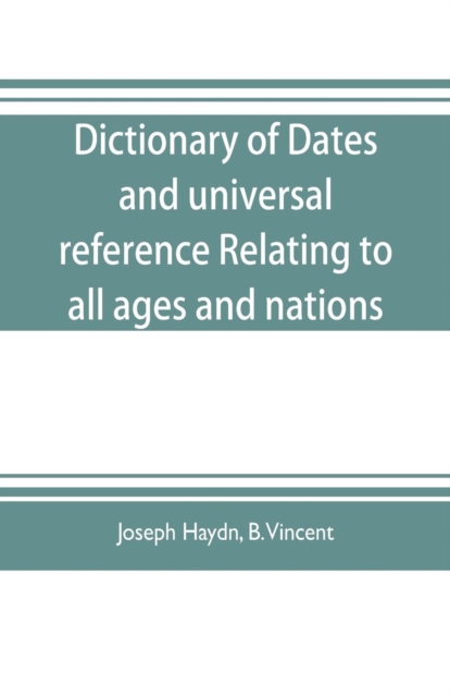 Dictionary of dates, and universal reference, relating to all ages and nations; comprehending every remarkable occurrence ancient and modern The Foundation, Laws, and Governments of Countries-Their Pr, Paperback / softback Book