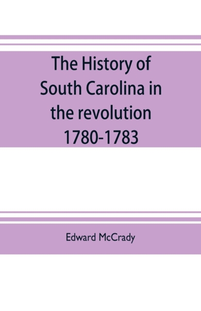 The history of South Carolina in the revolution, 1780-1783, Paperback / softback Book