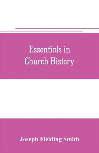Essentials in church history; a history of the church from the birth of Joseph Smith to the present time (1922), with introductory chapters on the antiquity of the Gospel and the falling away,, Paperback / softback Book