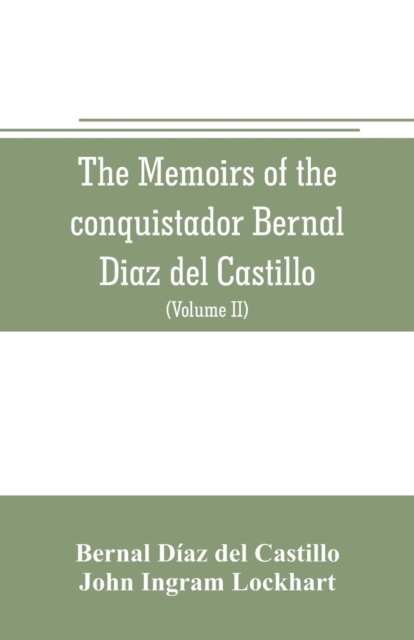 The memoirs of the conquistador Bernal Diaz del Castillo : Containing a true and full account of the Discovery and conquest of Mexico and New Spain (Volume II), Paperback / softback Book