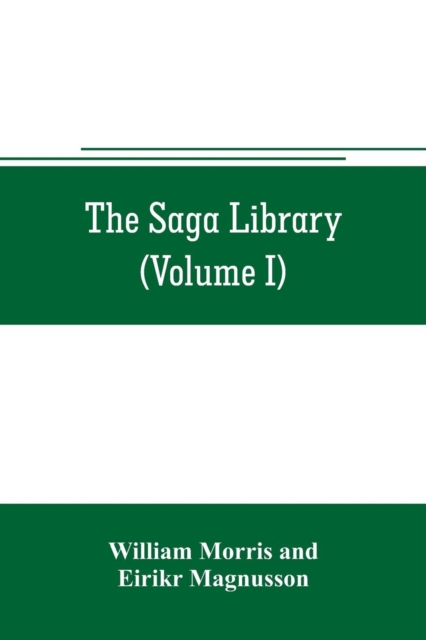 The Saga library (Volume I) : The Story of Howard The Halt. The Story of The Banded Men. The Story of Hen Thorir. done into English out of the Icelandic, Paperback / softback Book