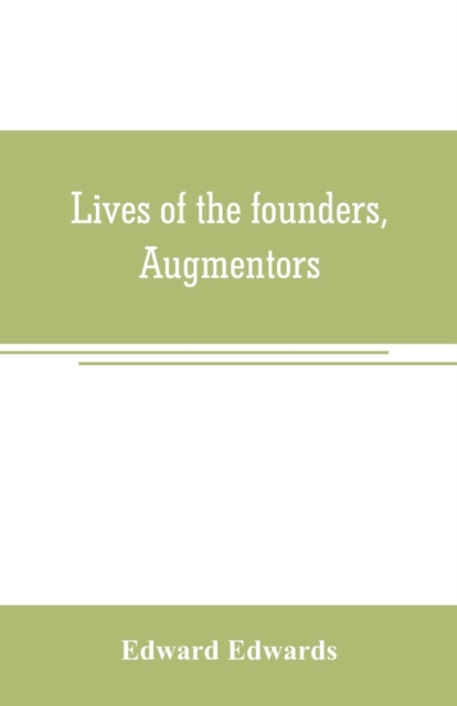 Lives of the founders, Augmentors. and other benefactors, of the British museum. 1570-1870 : Based on new researches at the rolls house; in the department of mss. Of the British museum; in the Privy C, Paperback / softback Book