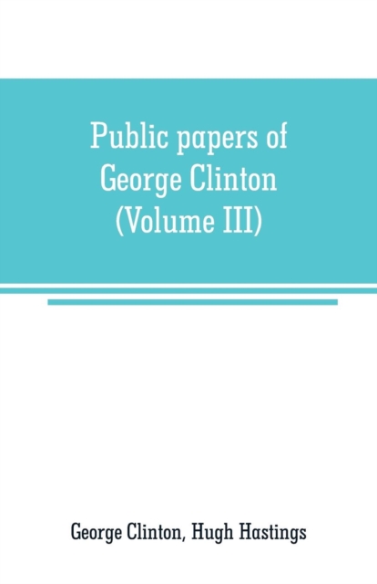 Public papers of George Clinton, first Governor of New York, 1777-1795, 1801-1804 (Volume III), Paperback / softback Book
