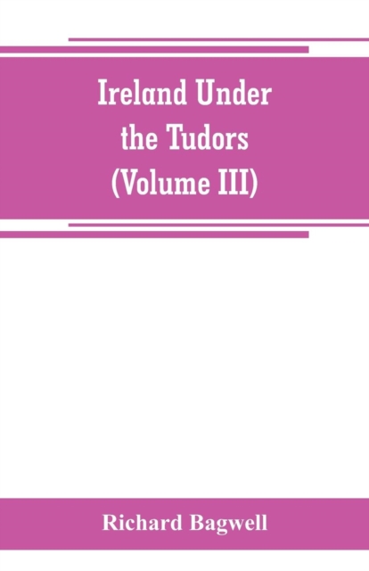 Ireland under the Tudors; with a succinct account of the earlier history (Volume III), Paperback / softback Book