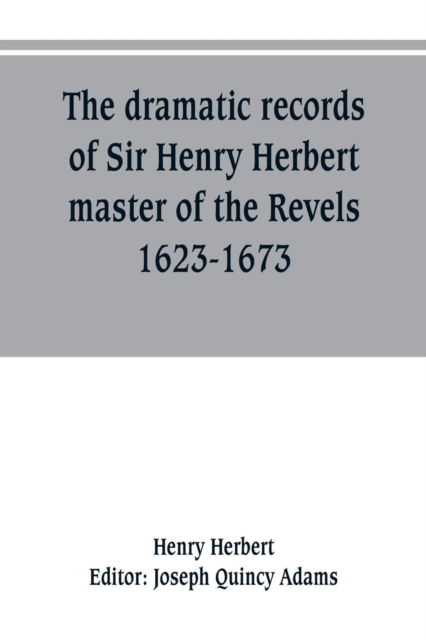The dramatic records of Sir Henry Herbert, master of the Revels, 1623-1673, Paperback / softback Book