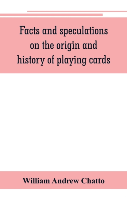 Facts and speculations on the origin and history of playing cards, Paperback / softback Book