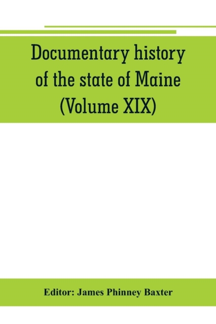 Documentary history of the state of Maine (Volume XIX) Containing the Baxter Manuscripts, Paperback / softback Book