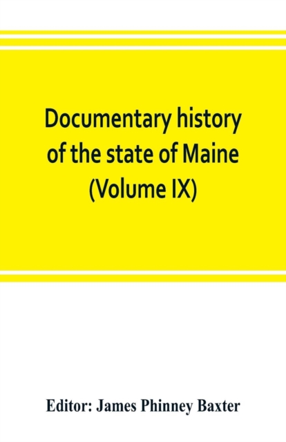 Documentary history of the state of Maine (Volume IX) Containing the Baxter Manuscripts, Paperback / softback Book