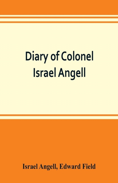 Diary of Colonel Israel Angell, commanding the Second Rhode Island continental regiment during the American revolution, 1778-1781, Paperback / softback Book