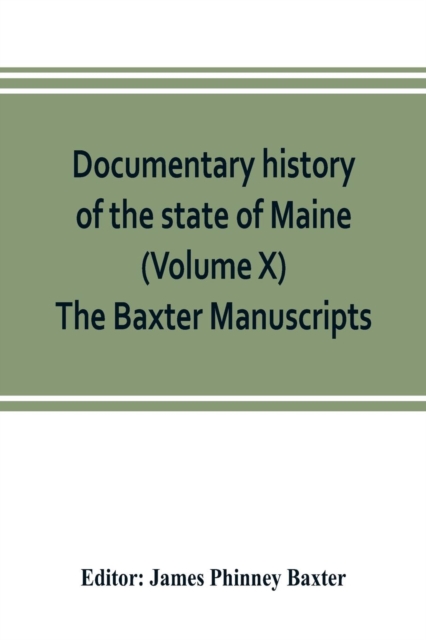 Documentary history of the state of Maine (Volume X) The Baxter Manuscripts, Paperback / softback Book