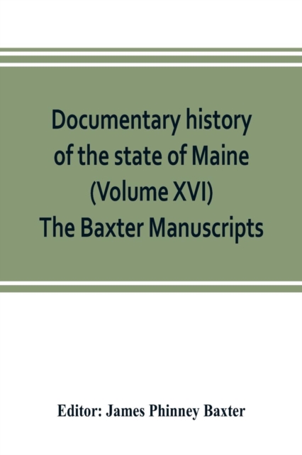 Documentary history of the state of Maine (Volume XVI) The Baxter Manuscripts, Paperback / softback Book
