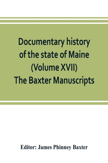 Documentary history of the state of Maine (Volume XVII) The Baxter Manuscripts, Paperback / softback Book