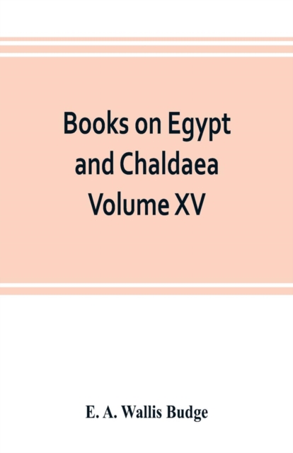 Books on Egypt and Chaldaea Volume XV. Of the Series : A History of Egypt from the End of the Neolithic period to the Death of Cleopatra VII. B.C. 30 Volume VII.; Egypt under the Sa?tes, Persians, and, Paperback / softback Book