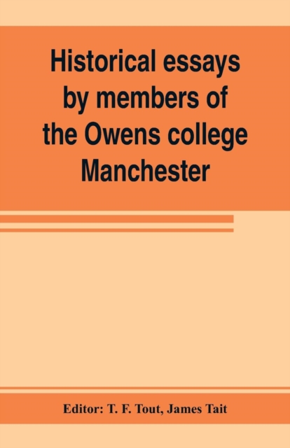 Historical essays by members of the Owens college, Manchester : published in commemoration of its jubilee (1851-1901), Paperback / softback Book
