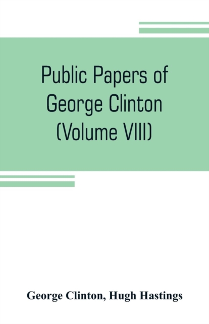 Public papers of George Clinton, first Governor of New York, 1777-1795, 1801-1804 (Volume VIII), Paperback / softback Book