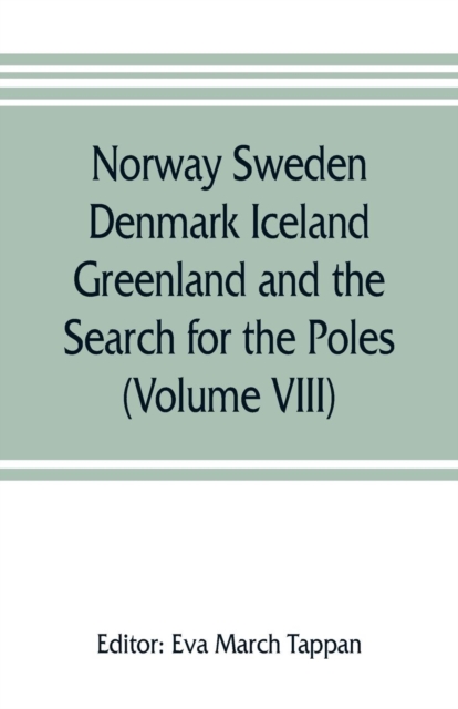 Norway Sweden Denmark Iceland Greenland and the Search for the Poles : The world's story; a history of the world in story, song and art (Volume VIII), Paperback / softback Book