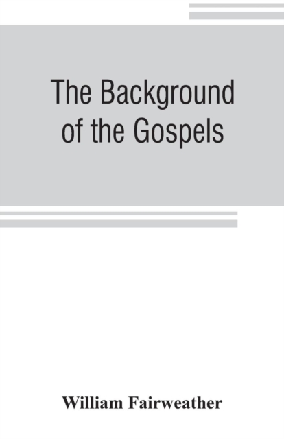 The background of the Gospels; or, Judaism in the period between the Old and New Testaments, Paperback / softback Book