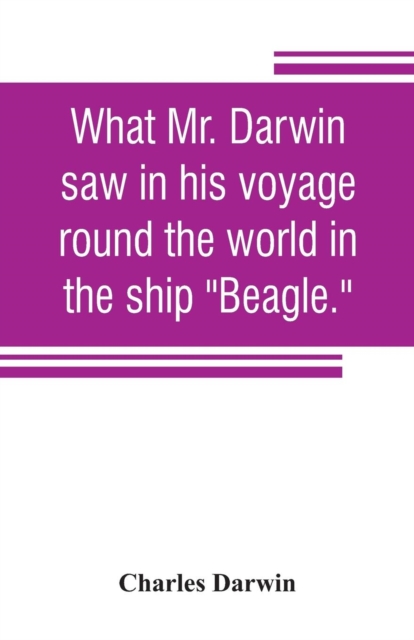 What Mr. Darwin saw in his voyage round the world in the ship Beagle., Paperback / softback Book