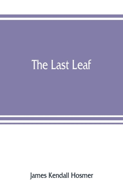 The last leaf; observations, during seventy-five years, of men and events in America and Europe, Paperback / softback Book