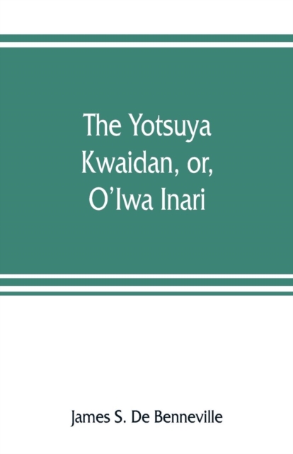 The Yotsuya kwaidan, or, O'Iwa Inari, Paperback / softback Book