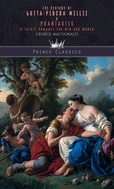The History of Gutta-Percha Willie & Phantastes : A Faerie Romance for Men and Women, Hardback Book