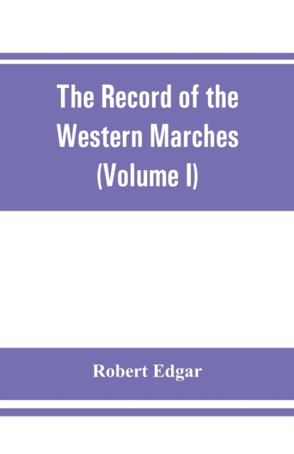 The Record of the Western Marches. Published under the auspices of the Dumfriesshire and Golloway Natural History and Antiquarian Society (Volume I) An introduction to the history of Dumfries, Paperback / softback Book