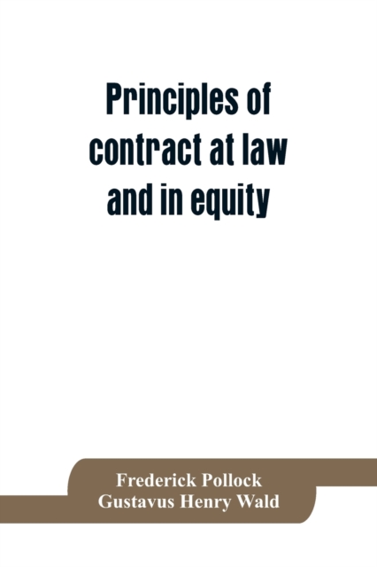 Principles of contract at law and in equity; being a treatise on the general principles concerning the validity of agreements, with a special view to the comparison of law and equity, and with referen, Paperback / softback Book