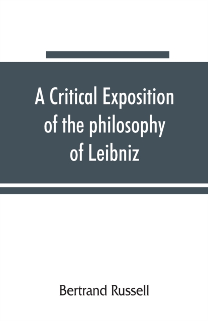 A critical exposition of the philosophy of Leibniz, with an appendix of leading passages, Paperback / softback Book