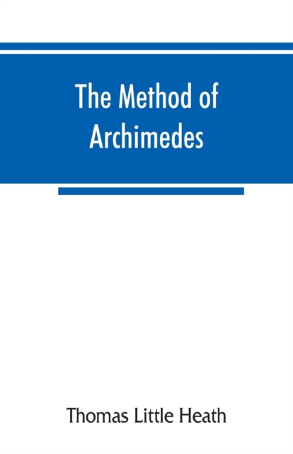 The method of Archimedes, recently discovered by Heiberg; a supplement to the Works of Archimedes, 1897, Paperback / softback Book