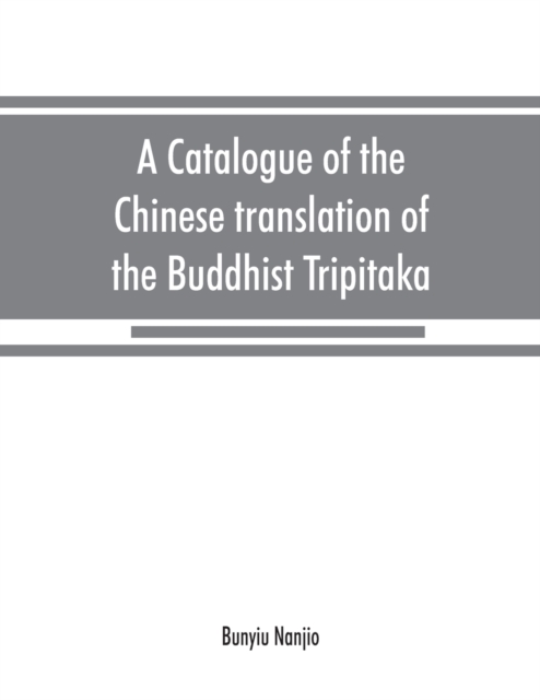 A catalogue of the Chinese translation of the Buddhist Tripitaka : the sacred canon of the Buddhists in China and Japan, Paperback / softback Book