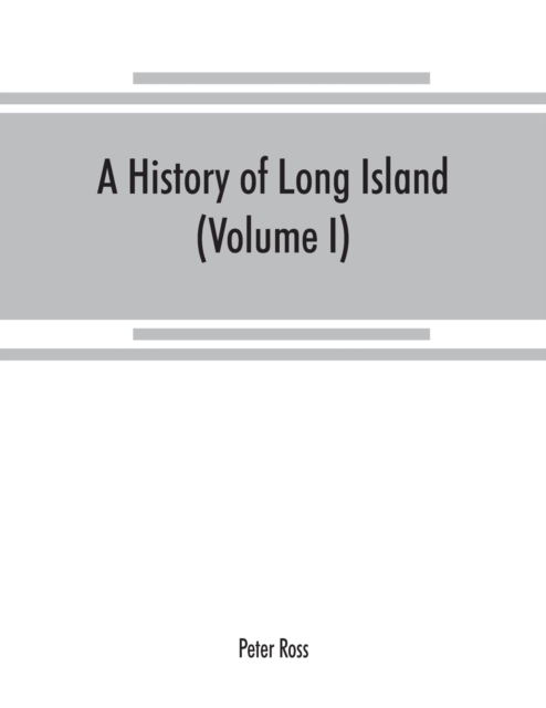 A history of Long Island : from its earliest settlement to the present time (Volume I), Paperback / softback Book