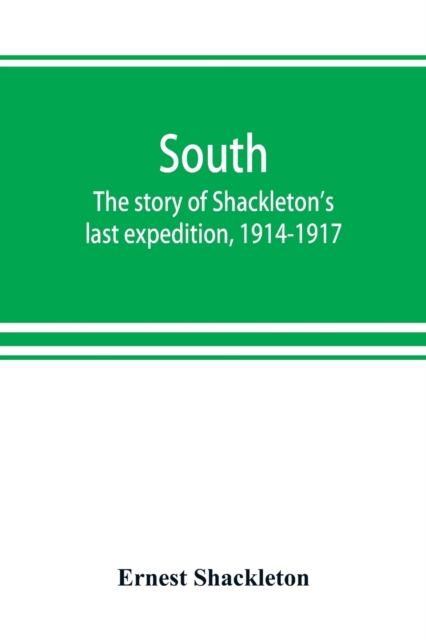 South : the story of Shackleton's last expedition, 1914-1917, Paperback / softback Book