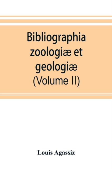 Bibliographia zoologiae et geologiae. A general catalogue of all books, tracts, and memoirs on zoology and geology (Volume II), Paperback / softback Book