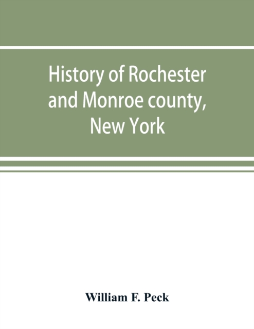 History of Rochester and Monroe county, New York, from the earliest historic times to the beginning of 1907, Paperback / softback Book