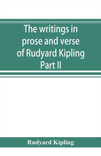 The writings in prose and verse of Rudyard Kipling : The Irish Guards in the Great war edited and compiled from their diaries and papers Part II. The Second Battalion and Appendices, Paperback / softback Book
