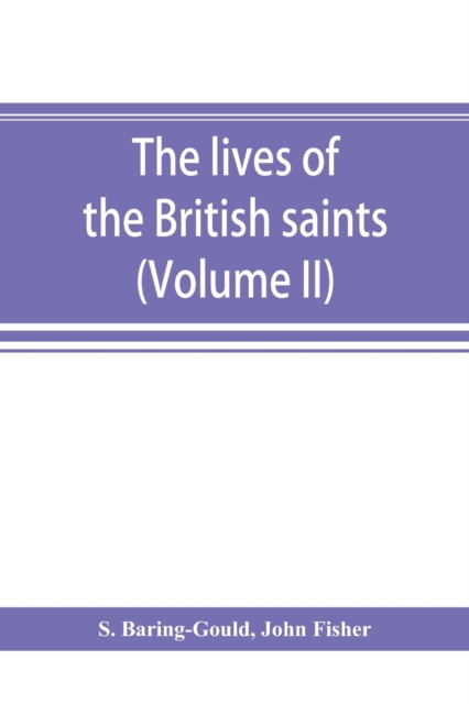 The lives of the British saints; the saints of Wales and Cornwall and such Irish saints as have dedications in Britain (Volume II), Paperback / softback Book