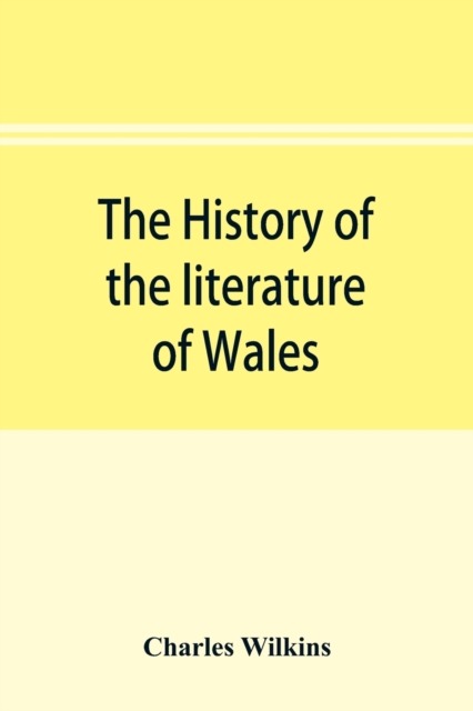 The history of the literature of Wales, from the year 1300 to the year 1650, Paperback / softback Book