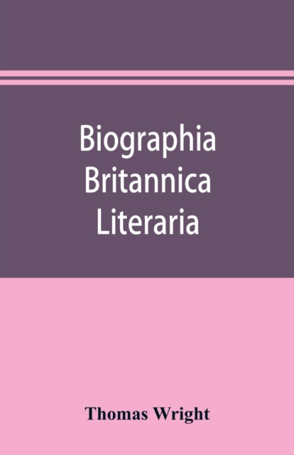 Biographia britannica literaria; or, Biography of literary characters of Great Britain and Ireland, arranged in chronological order, Paperback / softback Book