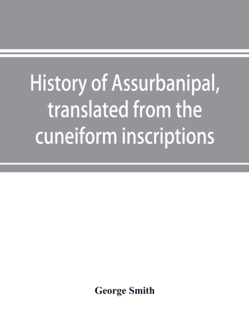 History of Assurbanipal, translated from the cuneiform inscriptions, Paperback / softback Book