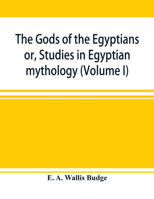 The gods of the Egyptians : or, Studies in Egyptian mythology (Volume I), Paperback / softback Book