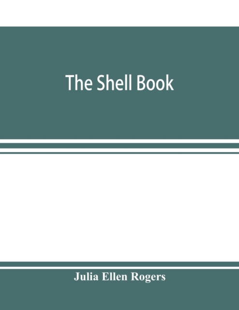 The shell book; a popular guide to a knowledge of the families of living mollusks, and an aid to the identification of shells native and foreign, Paperback / softback Book