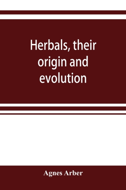 Herbals, their origin and evolution, a chapter in the history of botany, 1470-1670, Paperback / softback Book