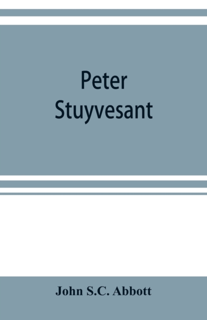 Peter Stuyvesant : the last Dutch governor of New Amsterdam, Paperback / softback Book