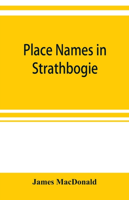 Place names in Strathbogie / with notes historical, antiquarian, and descriptive, Paperback / softback Book