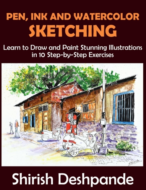 Pen, Ink and Watercolor Sketching : Learn to Draw and Paint Stunning Illustrations in 10 Step-by-Step Exercises, Paperback / softback Book
