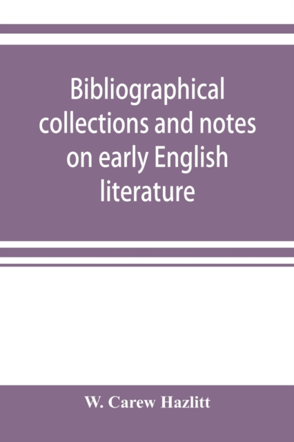 Bibliographical collections and notes on early English literature made during the years 1893-1903, Paperback / softback Book