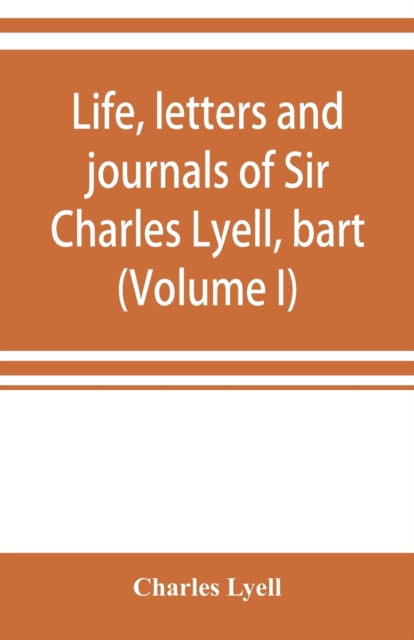 Life, letters and journals of Sir Charles Lyell, bart (Volume I), Paperback / softback Book