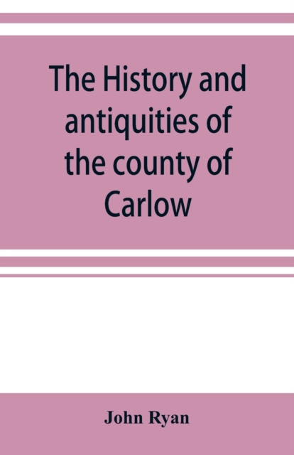 The history and antiquities of the county of Carlow, Paperback / softback Book