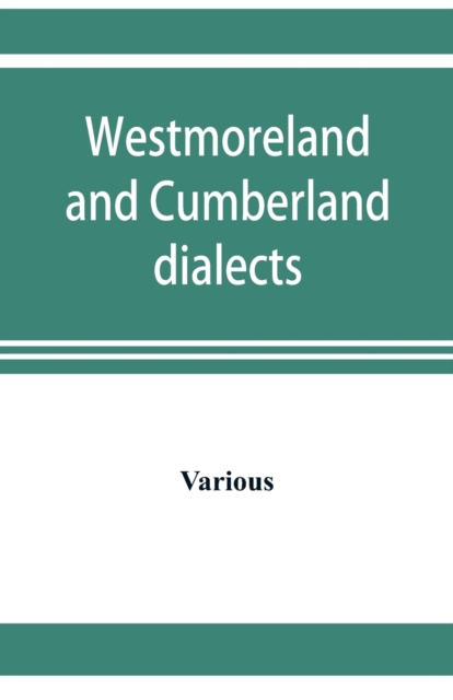 Westmoreland and Cumberland dialects. Dialogues, poems, songs, and ballads, Paperback / softback Book